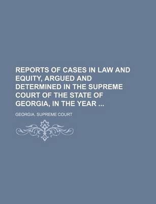 Book cover for Reports of Cases in Law and Equity, Argued and Determined in the Supreme Court of the State of Georgia, in the Year (Volume 30)