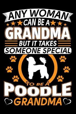 Book cover for Any Woman Can Be A Grandma But It Takes Someone Special To Be A Poodle Grandma