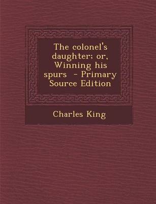 Book cover for The Colonel's Daughter; Or, Winning His Spurs - Primary Source Edition