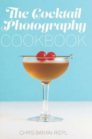 Cover of The Cocktail Photography Cookbook