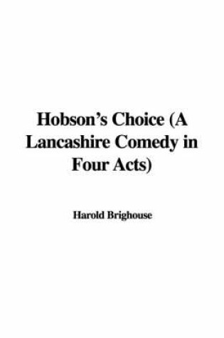 Cover of Hobson's Choice (a Lancashire Comedy in Four Acts)