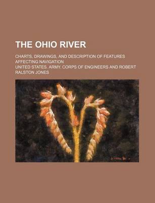 Book cover for The Ohio River; Charts, Drawings, and Description of Features Affecting Navigation