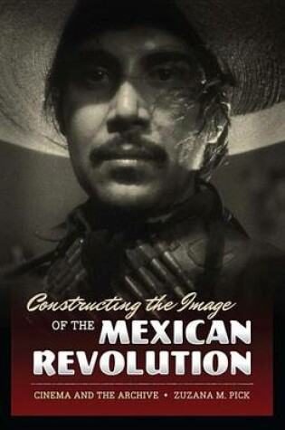 Cover of Constructing the Image of the Mexican Revolution