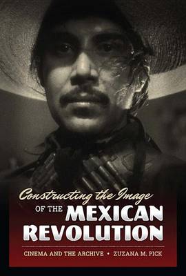 Book cover for Constructing the Image of the Mexican Revolution