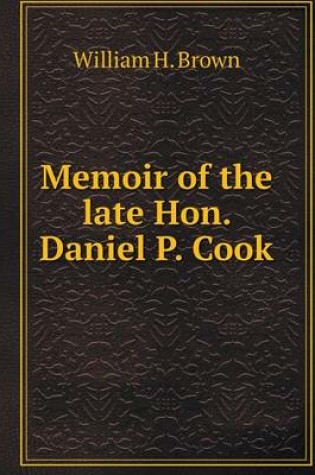 Cover of Memoir of the late Hon. Daniel P. Cook