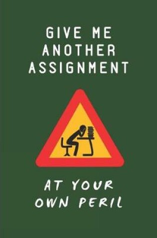 Cover of Give Me Another Assignment at Your Own Peril