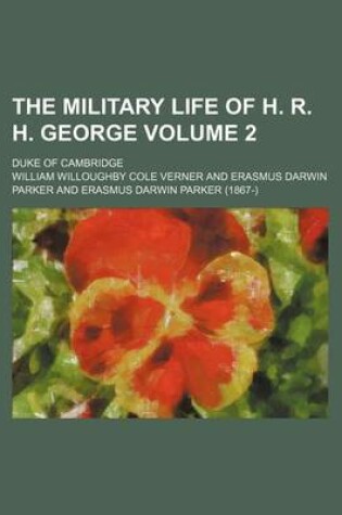 Cover of The Military Life of H. R. H. George Volume 2; Duke of Cambridge