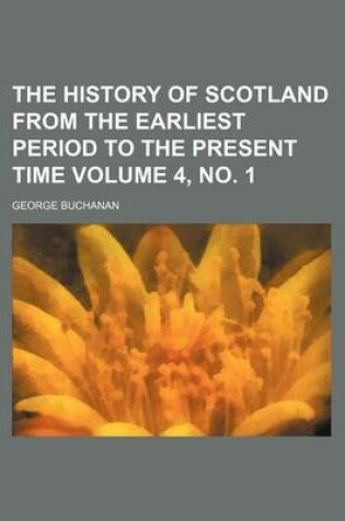 Cover of The History of Scotland from the Earliest Period to the Present Time Volume 4, No. 1