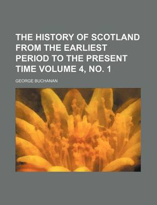 Book cover for The History of Scotland from the Earliest Period to the Present Time Volume 4, No. 1