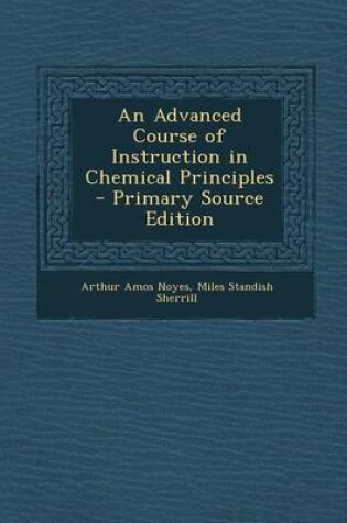 Cover of An Advanced Course of Instruction in Chemical Principles - Primary Source Edition