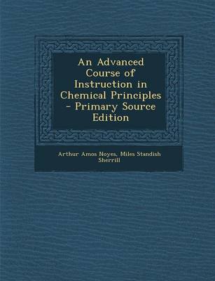 Book cover for An Advanced Course of Instruction in Chemical Principles - Primary Source Edition