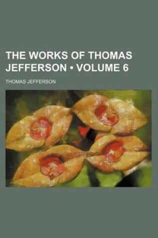 Cover of The Works of Thomas Jefferson (Volume 6)