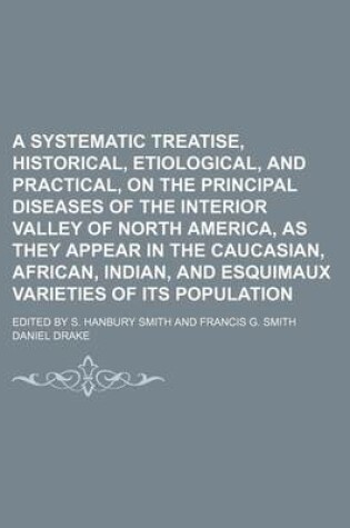 Cover of A Systematic Treatise, Historical, Etiological, and Practical, on the Principal Diseases of the Interior Valley of North America, as They Appear in