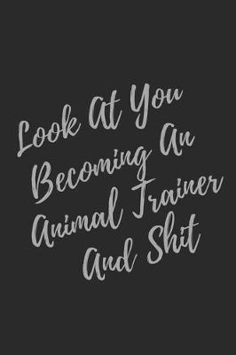 Book cover for Look At You Becoming An Animal Trainer And Shit