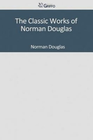 Cover of The Classic Works of Norman Douglas