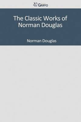 Book cover for The Classic Works of Norman Douglas