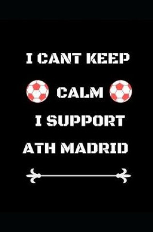 Cover of I Cant Keep Calm I Support Ath Madrid