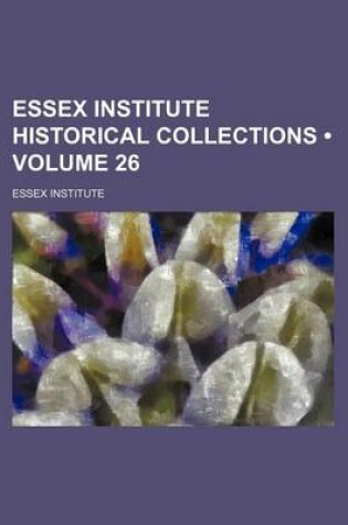 Cover of Essex Institute Historical Collections (Volume 26)