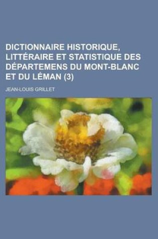 Cover of Dictionnaire Historique, Litteraire Et Statistique Des Departemens Du Mont-Blanc Et Du Leman (3)