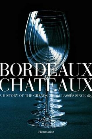 Cover of Bordeaux Chateaux:A History of the Grands Crus Classes since 1855