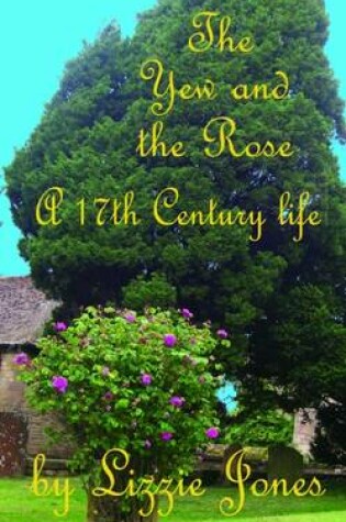 Cover of The Yew and the Rose: A 17th Century Life