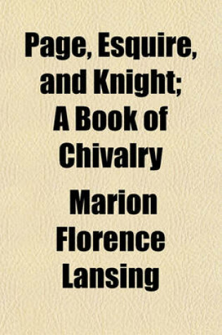 Cover of Page, Esquire, and Knight; A Book of Chivalry