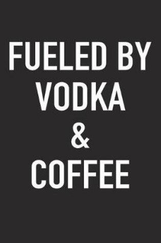 Cover of Fueled by Vodka and Coffee