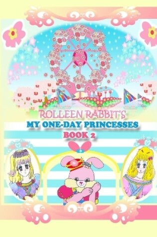 Cover of Rolleen Rabbit's My One-Day Princesses Book 2