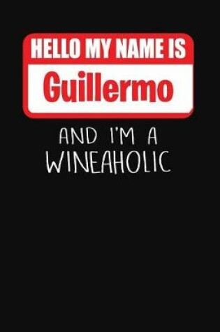 Cover of Hello My Name is Guillermo And I'm A Wineaholic