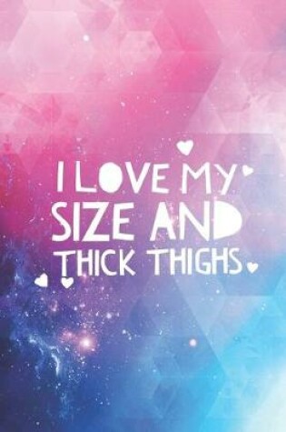 Cover of I Love heart My Size and Thick Thighs - Journal