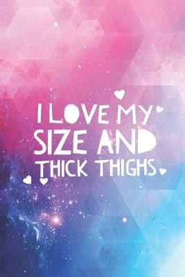 Book cover for I Love heart My Size and Thick Thighs - Journal