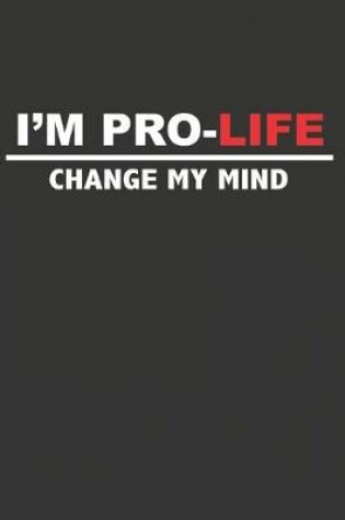 Cover of I'm Pro-Life Change My Mind