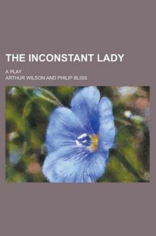 Cover of The Inconstant Lady; A Play