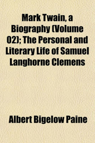 Cover of Mark Twain, a Biography (Volume 02); The Personal and Literary Life of Samuel Langhorne Clemens