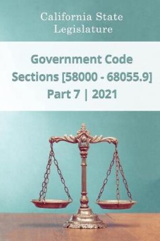 Cover of Government Code 2021 - Part 7 - Sections [58000 - 68055.9]