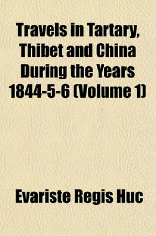 Cover of Travels in Tartary, Thibet and China During the Years 1844-5-6 Volume 1