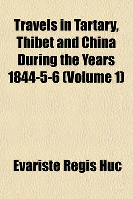 Book cover for Travels in Tartary, Thibet and China During the Years 1844-5-6 Volume 1