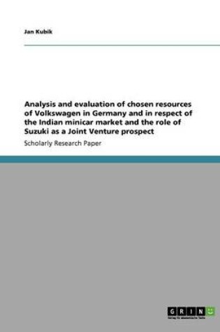 Cover of Analysis and Evaluation of Chosen Resources of Volkswagen in Germany and in Respect of the Indian Minicar Market and the Role of Suzuki as a Joint Ven