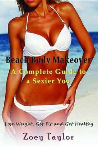Cover of Beach Body Makeover: A Complete Guide to a Sexier You