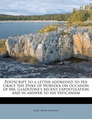 Book cover for PostScript to a Letter Addressed to His Grace the Duke of Norfolk on Occasion of Mr. Gladstone's Recent Expostulation and in Answer to His Vaticanism