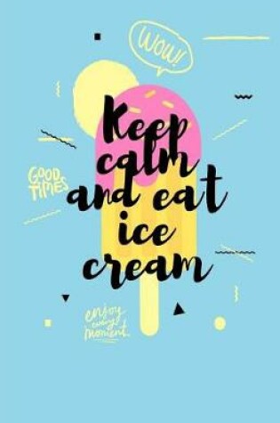 Cover of Keep Calm and Eat Ice Cream Journal