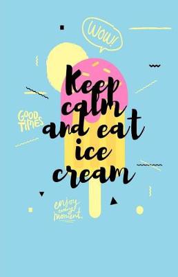 Cover of Keep Calm and Eat Ice Cream Journal