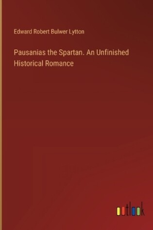 Cover of Pausanias the Spartan. An Unfinished Historical Romance