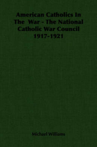 Cover of American Catholics In The War - The National Catholic War Council 1917-1921