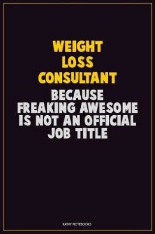 Cover of Weight Loss Consultant, Because Freaking Awesome Is Not An Official Job Title