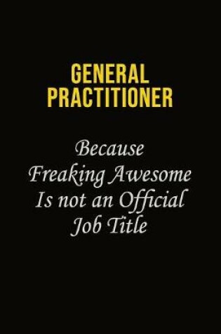 Cover of General practitioner Because Freaking Awesome Is Not An Official Job Title