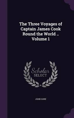 Book cover for The Three Voyages of Captain James Cook Round the World .. Volume 1