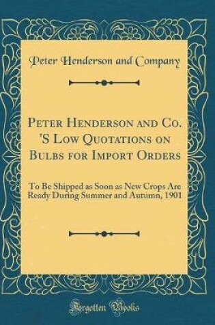 Cover of Peter Henderson and Co. 's Low Quotations on Bulbs for Import Orders