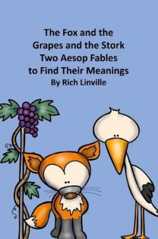 Cover of The Fox and the Grapes and the Stork Two Aesop Fables to Find Their Meanings