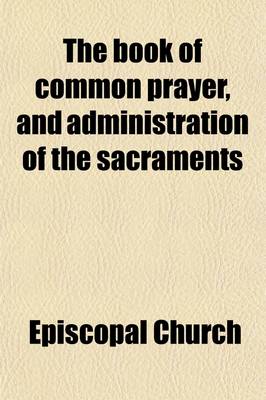 Book cover for The Book of Common Prayer; And Other Rites and Ceremonies of the Church, According to the Use of the Protestant Episcopal Church in the United States of America Together with the Psalter, or Psalms of David